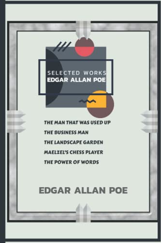 Edgar Allan Poe : Selected Works: THE BUSINESS MAN , THE LANDSCAPE GARDEN, MAELZEL'S CHESS PLAYER , THE POWER OF WORDS, THE MAN THAT WAS USED UP von Independently published